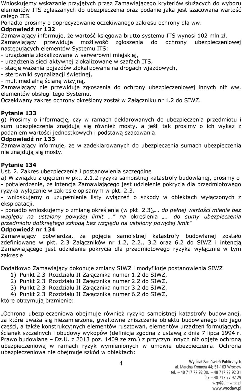 Zamawiający przewiduje możliwość zgłoszenia do ochrony ubezpieczeniowej następujących elementów Systemu ITS: - urządzenia zlokalizowane w serwerowni miejskiej, - urządzenia sieci aktywnej
