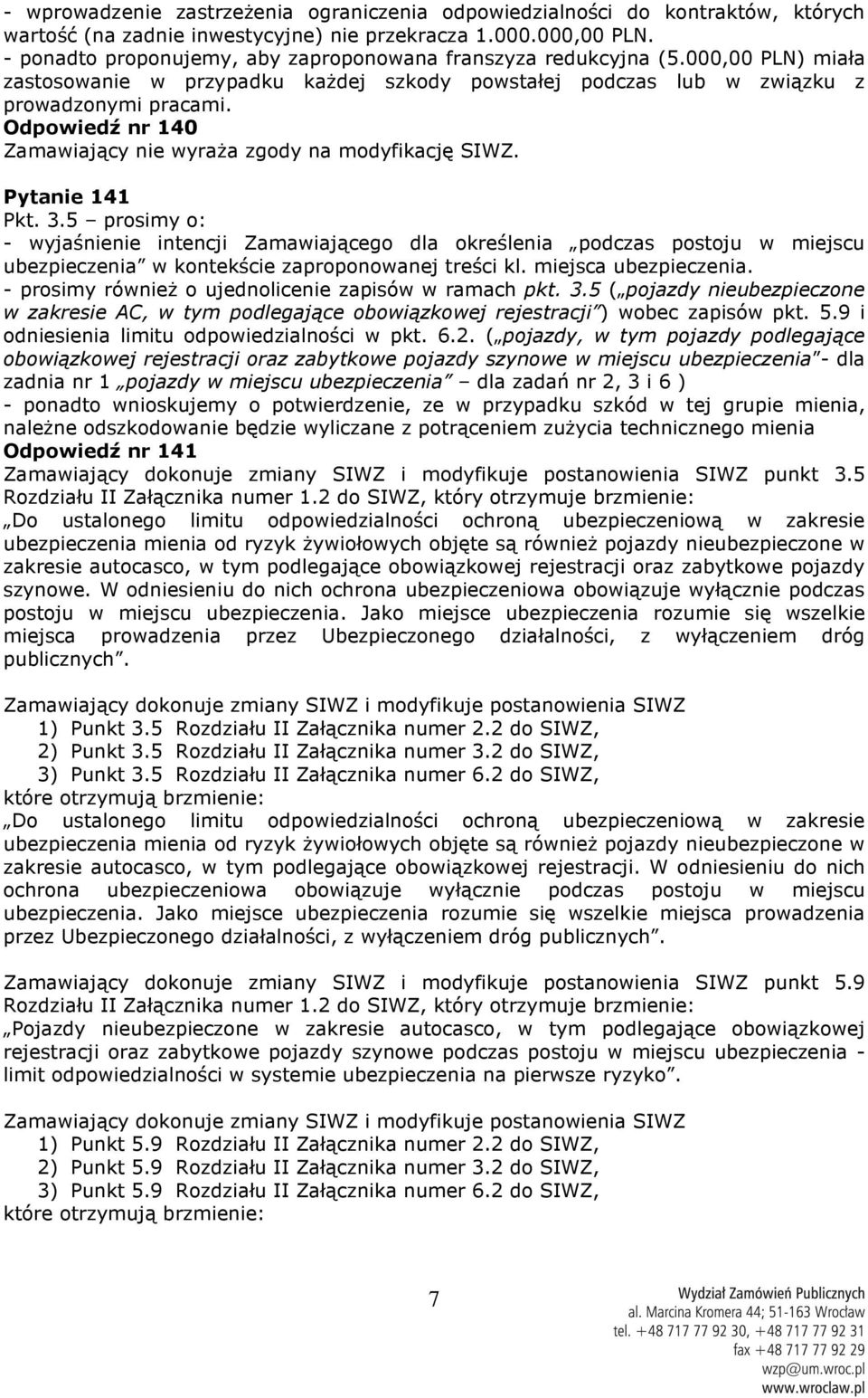 Odpowiedź nr 140 Pytanie 141 Pkt. 3.5 prosimy o: - wyjaśnienie intencji Zamawiającego dla określenia podczas postoju w miejscu ubezpieczenia w kontekście zaproponowanej treści kl.