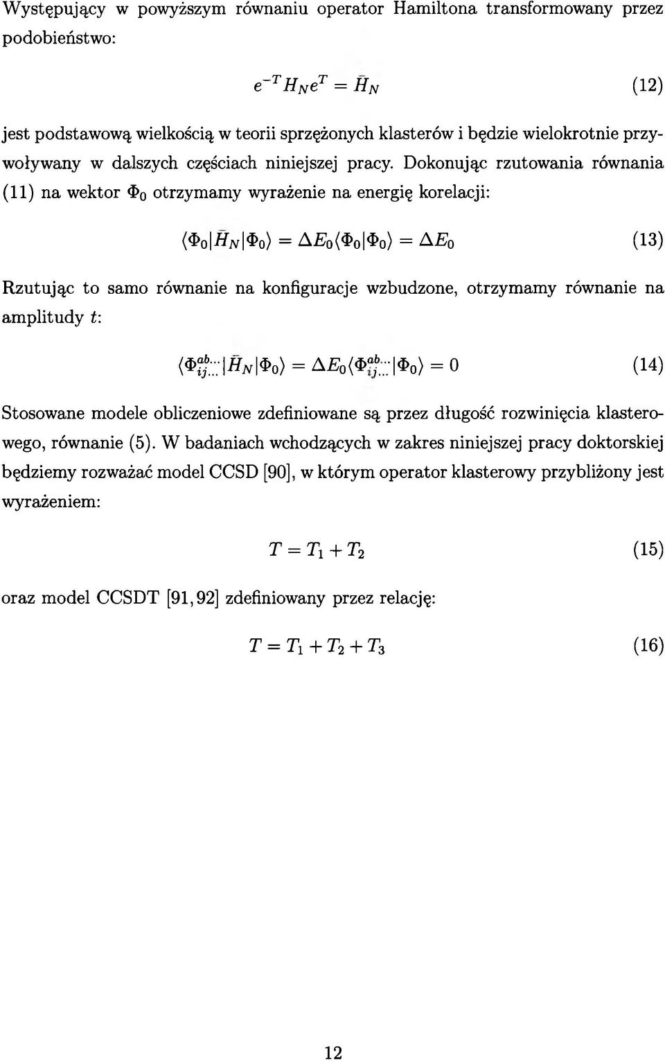 Dokonując rzutowania równania (11) na wektor $ 0 otrzymamy wyrażenie na energię korelacji: ($o #n $o) = A 'o($o ^o) = AEo (13) Rzutując to samo równanie na konfiguracje wzbudzone, otrzymamy równanie