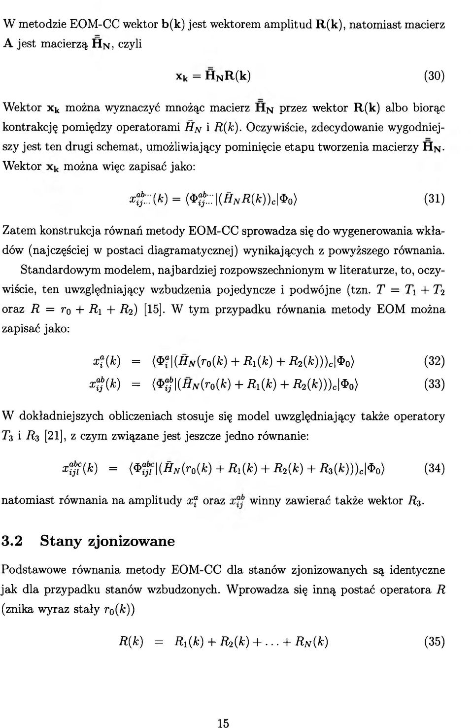 Wektor można więc zapisać jako: < " ( * ) = «: l ( ^ ( * ) ) o l * o ) (3i) Zatem konstrukcja równań metody EOM-CC sprowadza się do wygenerowania wkładów (najczęściej w postaci diagramatycznej)