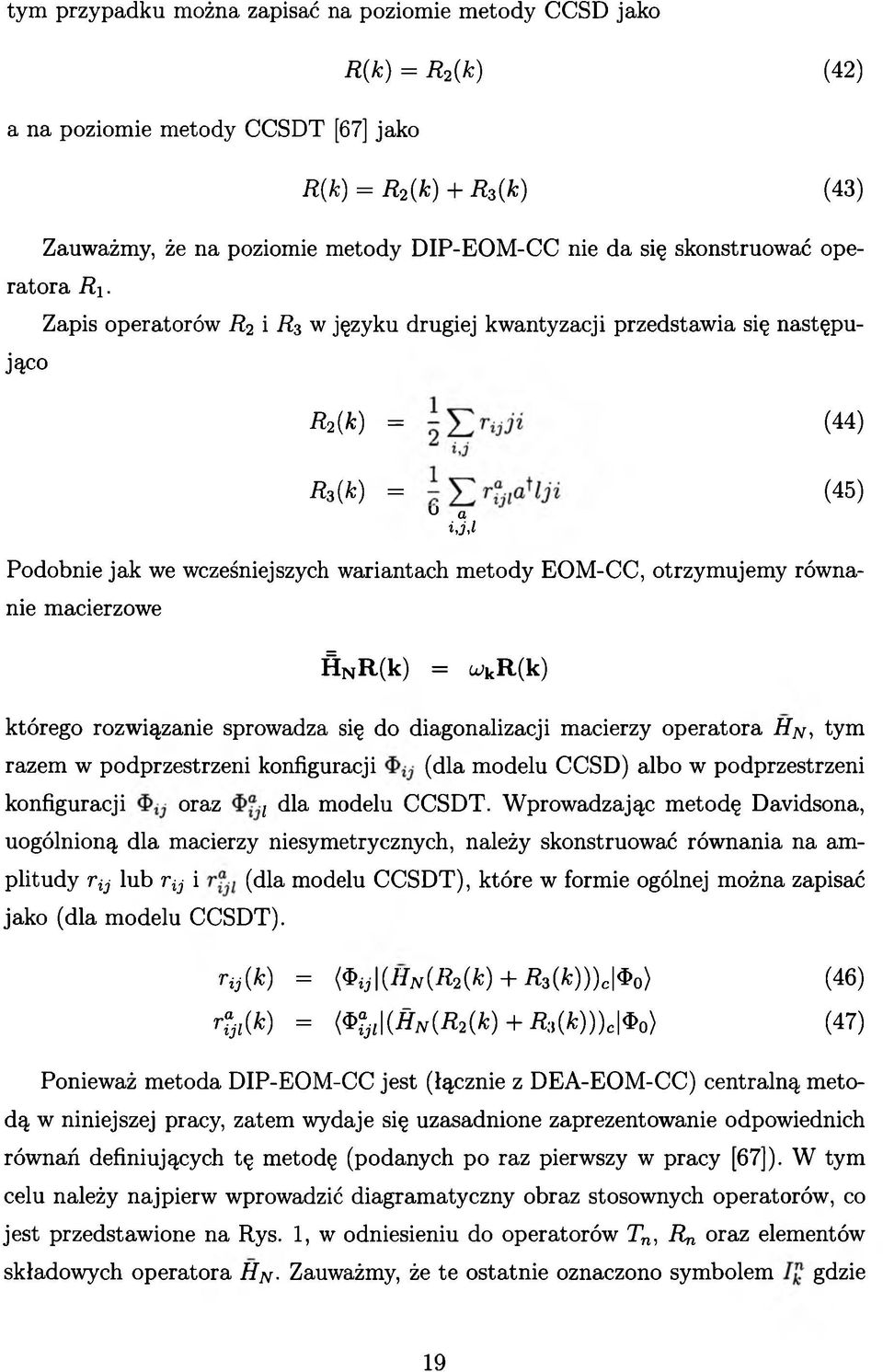 Zapis operatorów R2 i Rs w języku drugiej kwantyzacji przedstawia się następująco R2 {k) = (44) R*(k) = (45) U a ijjl Podobnie jak we wcześniejszych wariantach metody EOM-CC, otrzymujemy równanie