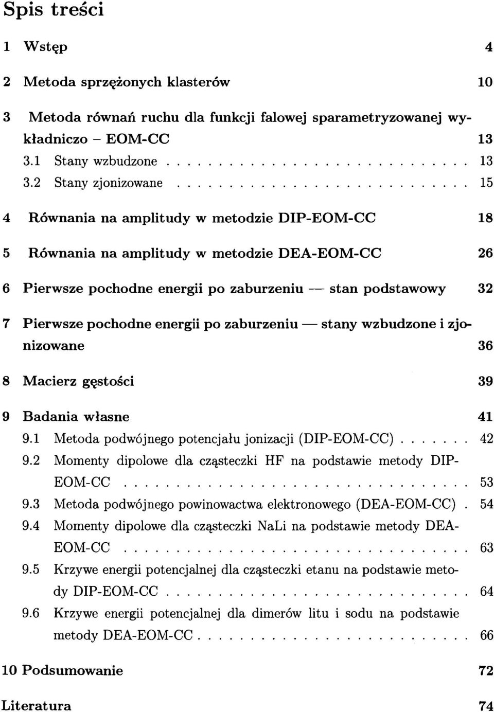 energii po zaburzeniu stany w zbudzone i zjonizow ane 36 8 M acierz gęstości 39 9 Badania w łasne 41 9.1 Metoda podwójnego potencjału jonizacji (D IP-EO M -CC)... 42 9.