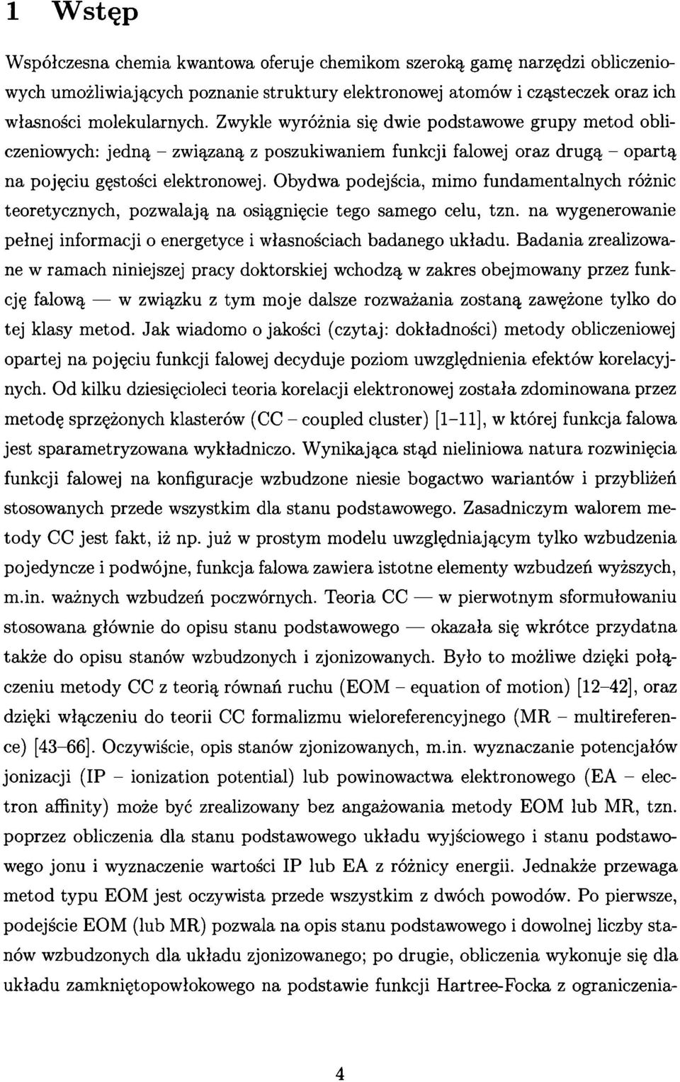 Obydwa podejścia, mimo fundamentalnych różnic teoretycznych, pozwalają na osiągnięcie tego samego celu, tzn. na wygenerowanie pełnej informacji o energetyce i własnościach badanego układu.