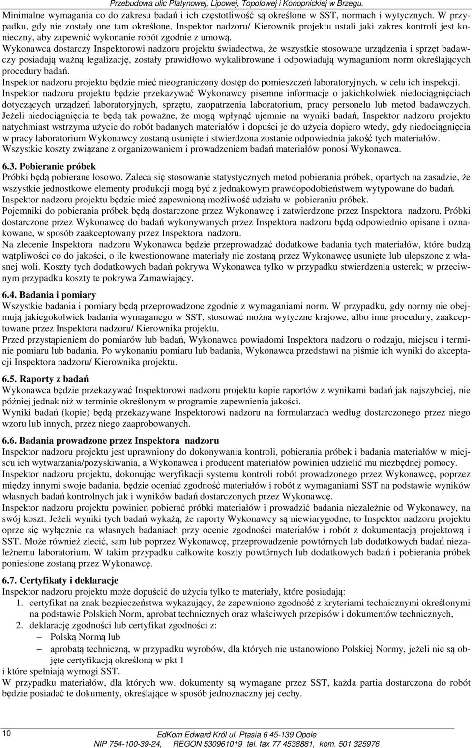 Wykonawca dostarczy Inspektorowi nadzoru projektu świadectwa, że wszystkie stosowane urządzenia i sprzęt badawczy posiadają ważną legalizację, zostały prawidłowo wykalibrowane i odpowiadają