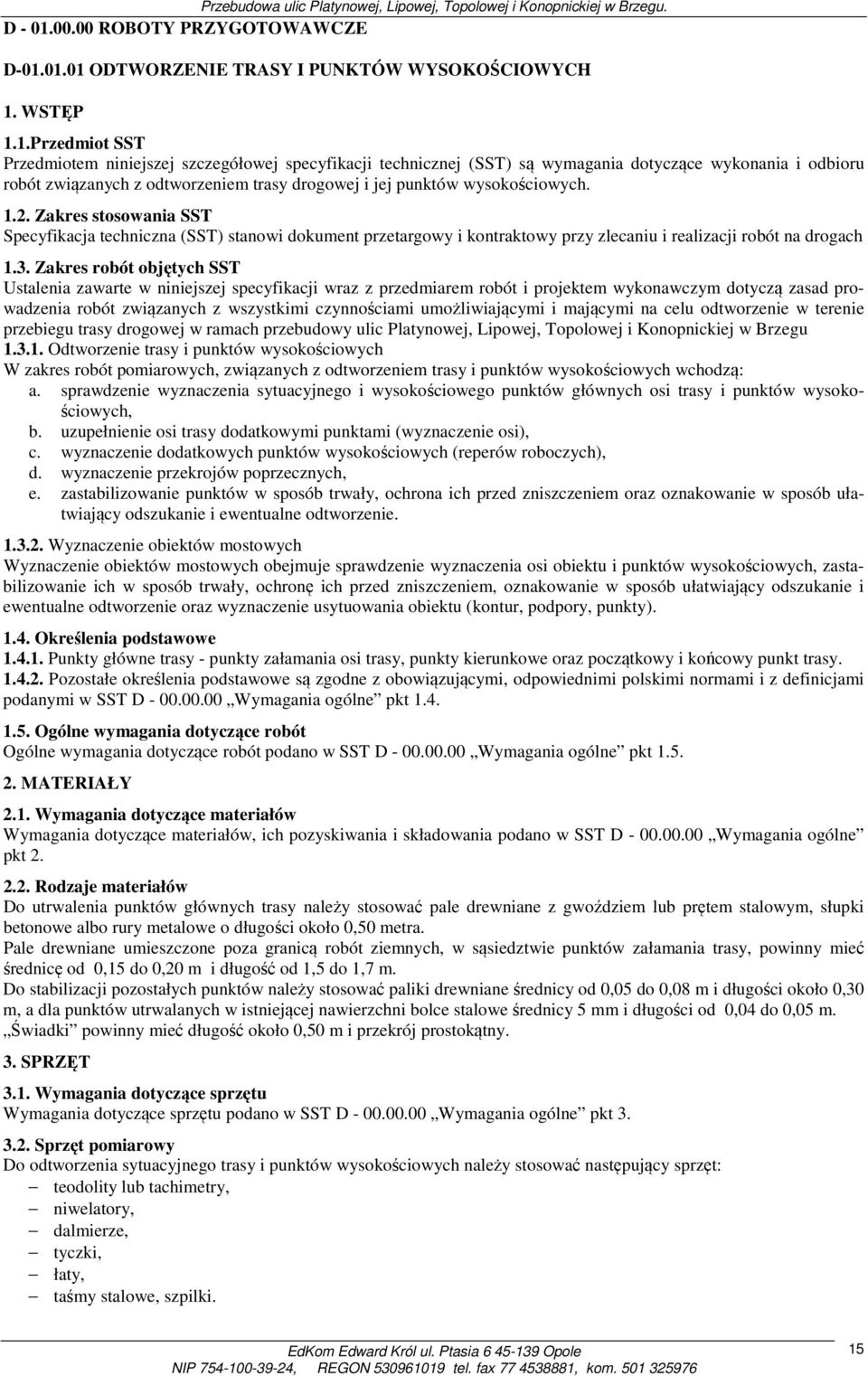 01.01 ODTWORZENIE TRASY I PUNKTÓW WYSOKOŚCIOWYCH 1. WSTĘP 1.1.Przedmiot SST Przedmiotem niniejszej szczegółowej specyfikacji technicznej (SST) są wymagania dotyczące wykonania i odbioru robót