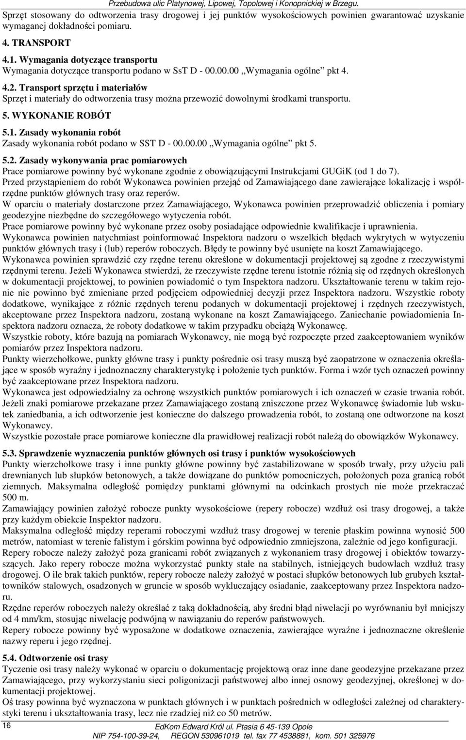 Transport sprzętu i materiałów Sprzęt i materiały do odtworzenia trasy można przewozić dowolnymi środkami transportu. 5. WYKONANIE ROBÓT 5.1.