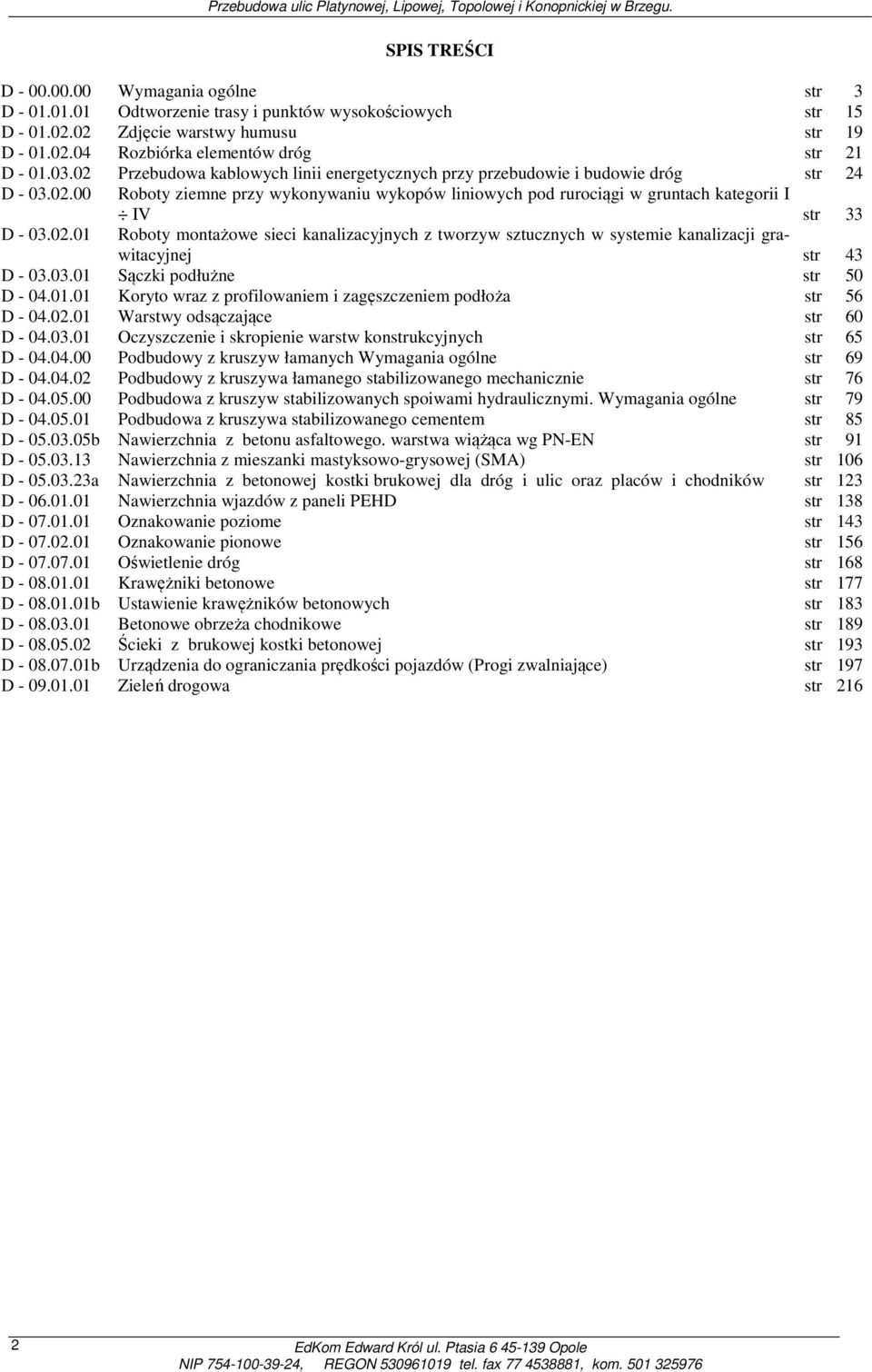 03.01 Sączki podłużne str 50 D - 04.01.01 Koryto wraz z profilowaniem i zagęszczeniem podłoża str 56 D - 04.02.01 Warstwy odsączające str 60 D - 04.03.01 Oczyszczenie i skropienie warstw konstrukcyjnych str 65 D - 04.