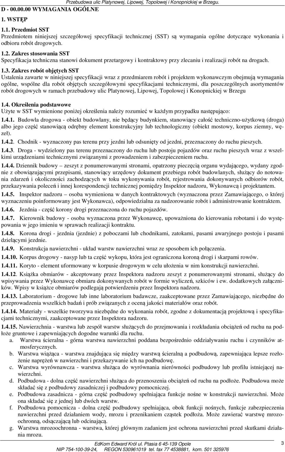 Zakres robót objętych SST Ustalenia zawarte w niniejszej specyfikacji wraz z przedmiarem robót i projektem wykonawczym obejmują wymagania ogólne, wspólne dla robót objętych szczegółowymi