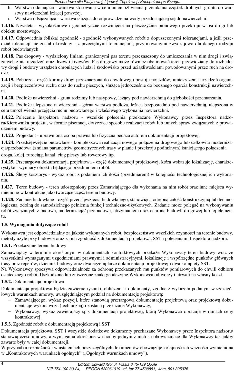 Niweleta - wysokościowe i geometryczne rozwinięcie na płaszczyźnie pionowego przekroju w osi drogi lub obiektu mostowego. 1.4.17.