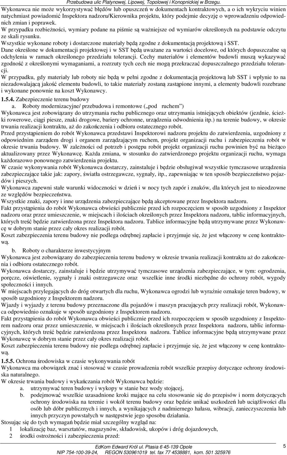 Wszystkie wykonane roboty i dostarczone materiały będą zgodne z dokumentacją projektową i SST.
