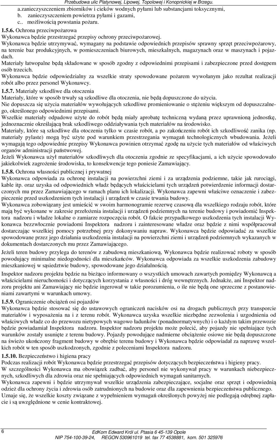 Wykonawca będzie utrzymywać, wymagany na podstawie odpowiednich przepisów sprawny sprzęt przeciwpożarowy, na terenie baz produkcyjnych, w pomieszczeniach biurowych, mieszkalnych, magazynach oraz w