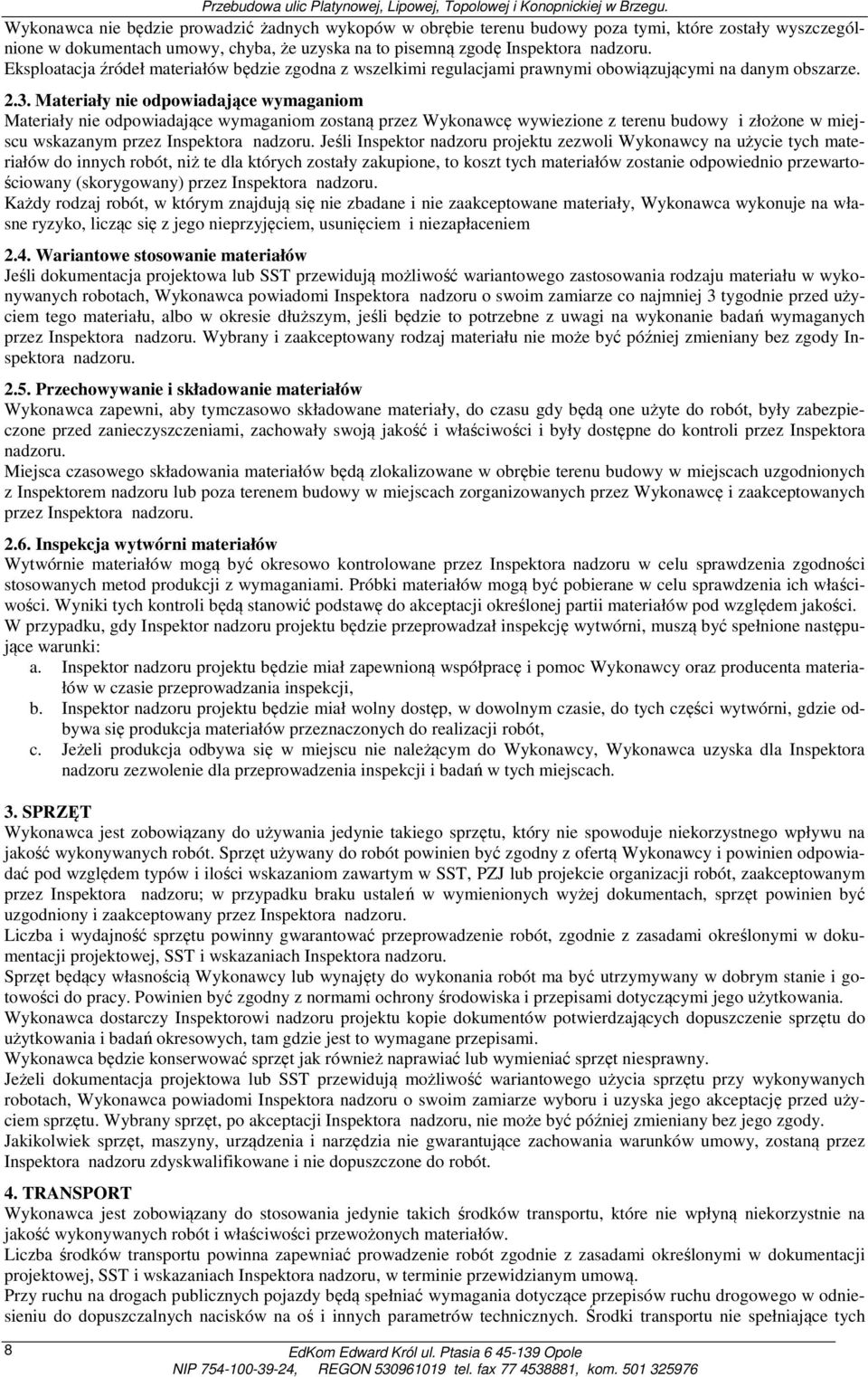 Materiały nie odpowiadające wymaganiom Materiały nie odpowiadające wymaganiom zostaną przez Wykonawcę wywiezione z terenu budowy i złożone w miejscu wskazanym przez Inspektora nadzoru.