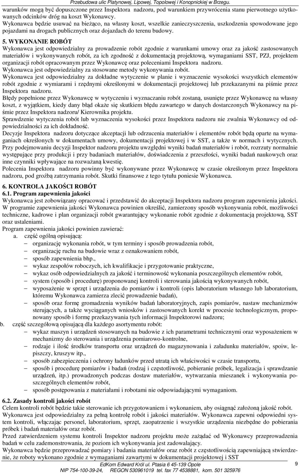 WYKONANIE ROBÓT Wykonawca jest odpowiedzialny za prowadzenie robót zgodnie z warunkami umowy oraz za jakość zastosowanych materiałów i wykonywanych robót, za ich zgodność z dokumentacją projektową,