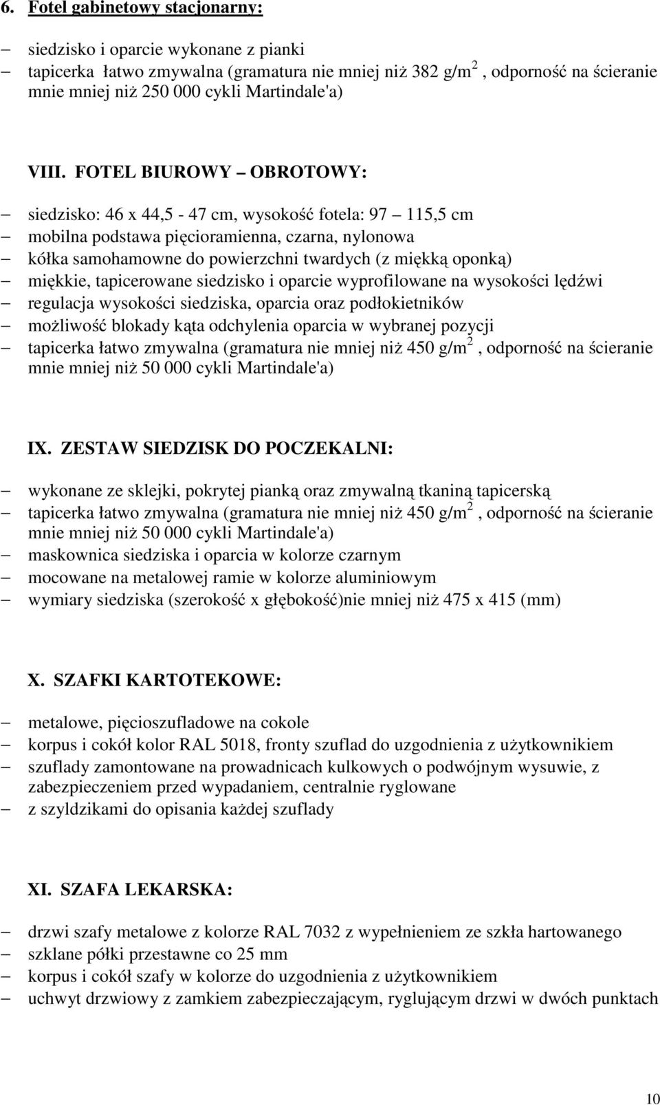 miękkie, tapicerowane siedzisko i oparcie wyprofilowane na wysokości lędźwi regulacja wysokości siedziska, oparcia oraz podłokietników możliwość blokady kąta odchylenia oparcia w wybranej pozycji