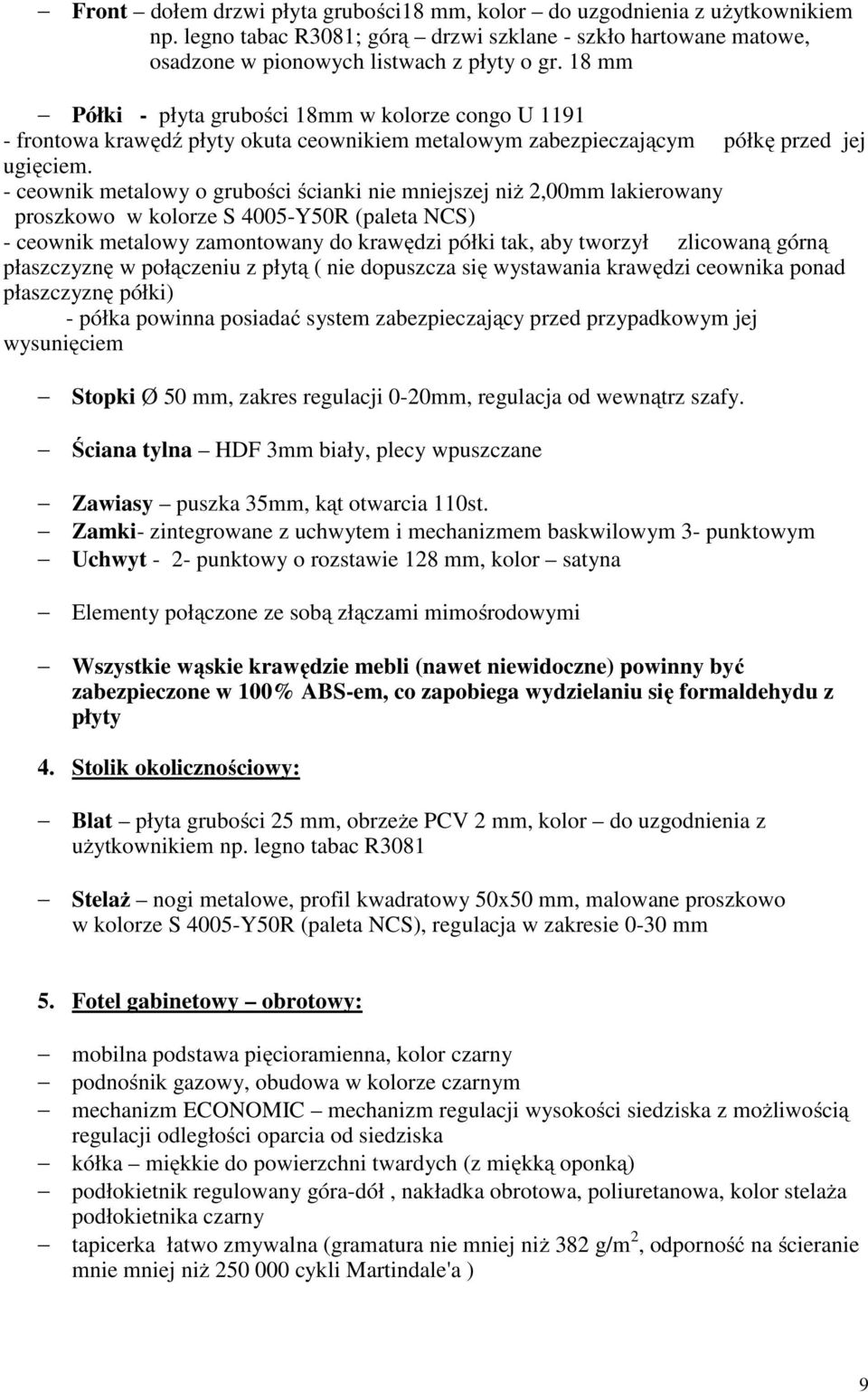 - ceownik metalowy o grubości ścianki nie mniejszej niż 2,00mm lakierowany proszkowo w kolorze S 4005-Y50R (paleta NCS) - ceownik metalowy zamontowany do krawędzi półki tak, aby tworzył zlicowaną