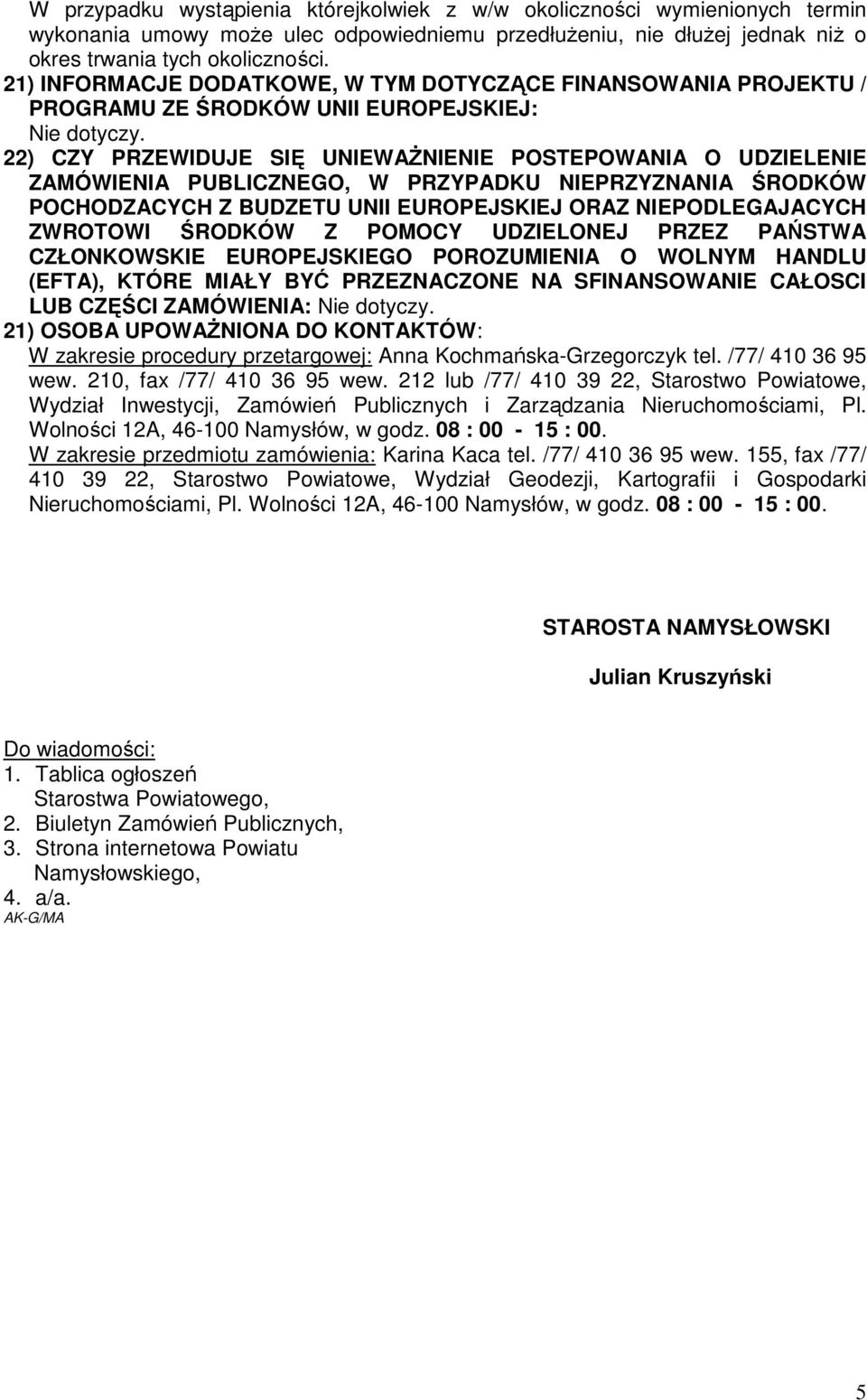 22) CZY PRZEWIDUJE SIĘ UNIEWAśNIENIE POSTEPOWANIA O UDZIELENIE ZAMÓWIENIA PUBLICZNEGO, W PRZYPADKU NIEPRZYZNANIA ŚRODKÓW POCHODZACYCH Z BUDZETU UNII EUROPEJSKIEJ ORAZ NIEPODLEGAJACYCH ZWROTOWI