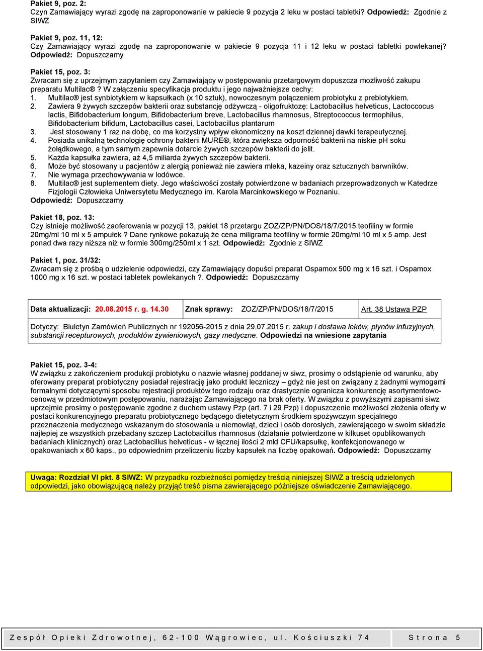3: Zwracam się z uprzejmym zapytaniem czy Zamawiający w postępowaniu przetargowym dopuszcza możliwość zakupu preparatu Multilac? W załączeniu specyfikacja produktu i jego najważniejsze cechy: 1.