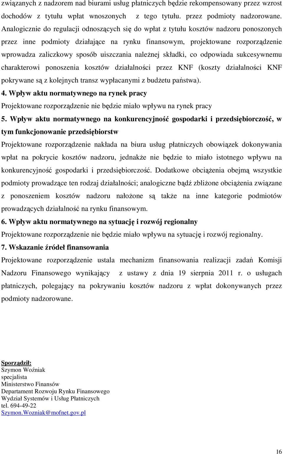 uiszczania należnej składki, co odpowiada sukcesywnemu charakterowi ponoszenia kosztów działalności przez KNF (koszty działalności KNF pokrywane są z kolejnych transz wypłacanymi z budżetu państwa).