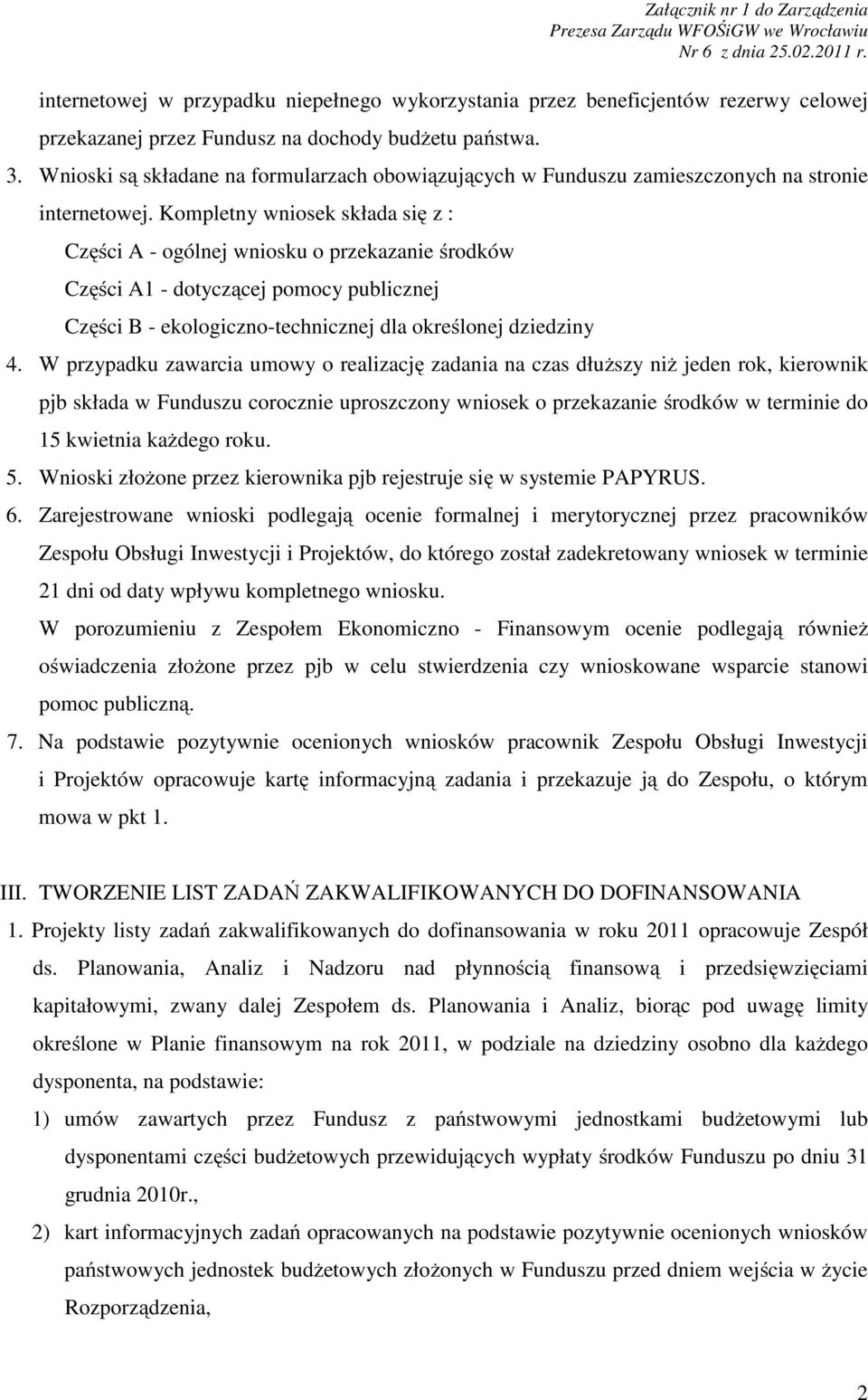 Kompletny wniosek składa się z : Części A - ogólnej wniosku o przekazanie środków Części A1 - dotyczącej pomocy publicznej Części B - ekologiczno-technicznej dla określonej dziedziny 4.