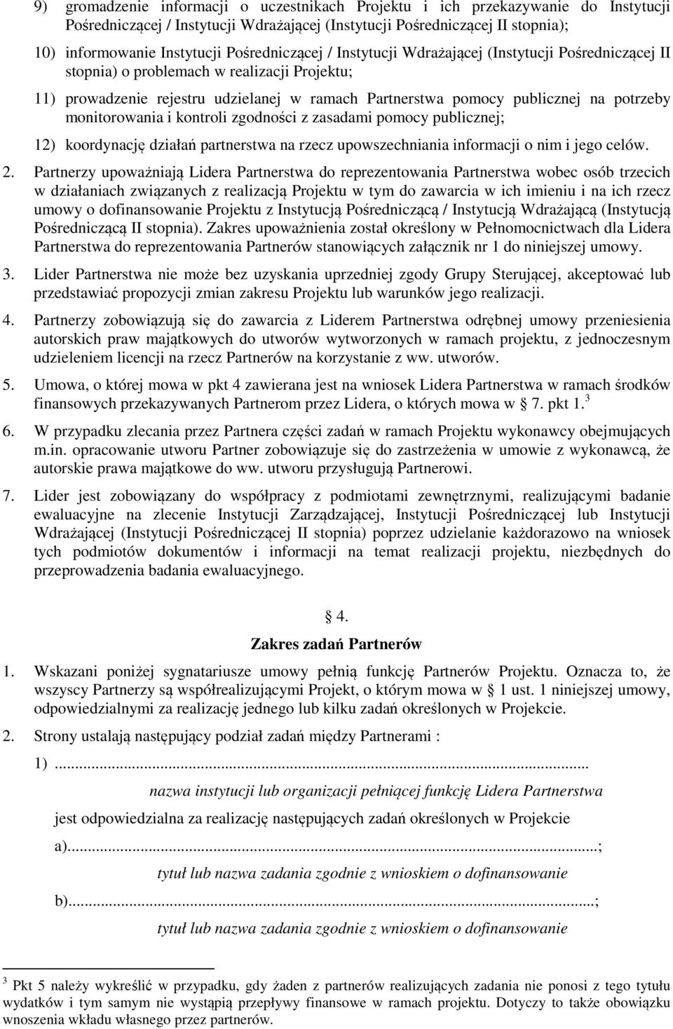 potrzeby monitorowania i kontroli zgodności z zasadami pomocy publicznej; 12) koordynację działań partnerstwa na rzecz upowszechniania informacji o nim i jego celów. 2.