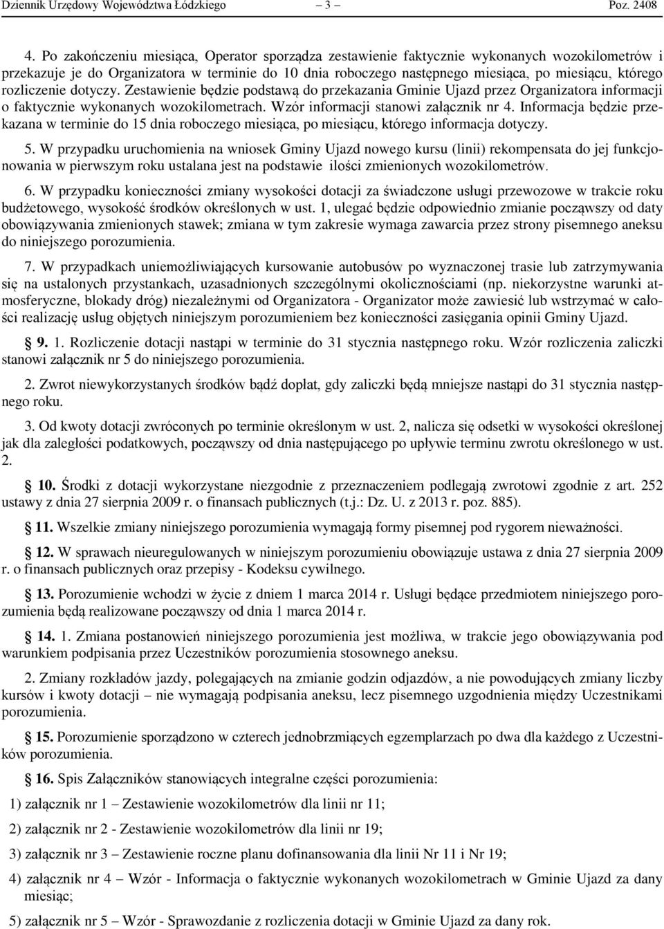 rozliczenie dotyczy. Zestawienie będzie podstawą do przekazania Gminie Ujazd przez Organizatora informacji o faktycznie wykonanych wozokilometrach. Wzór informacji stanowi załącznik nr 4.