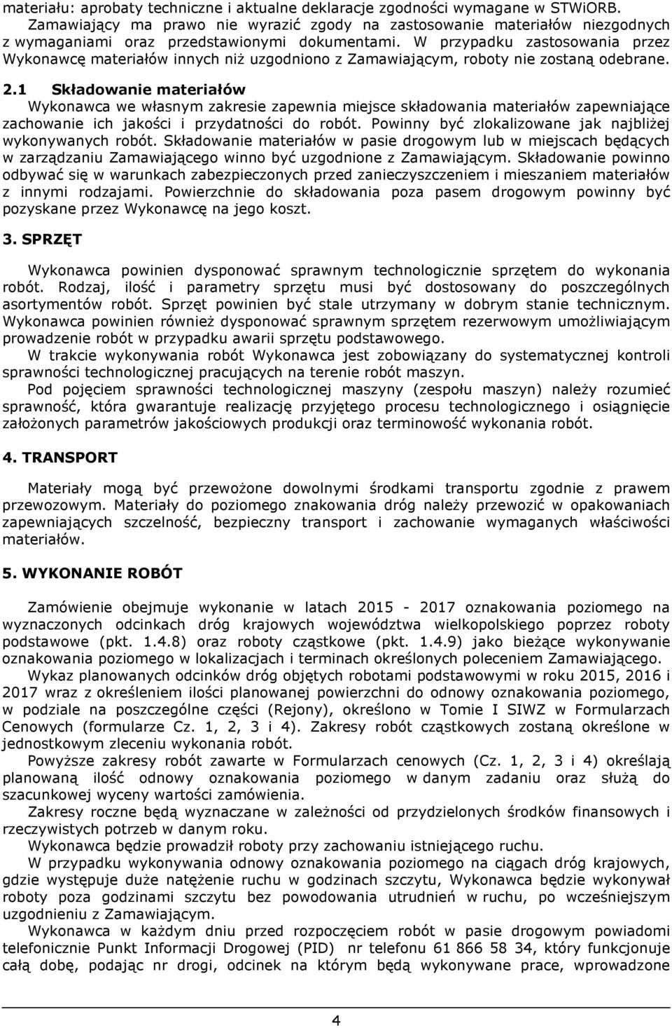 W przypadku zastosowania przez Wykonawcę materiałów innych niż uzgodniono z Zamawiającym, roboty nie zostaną odebrane. 2.