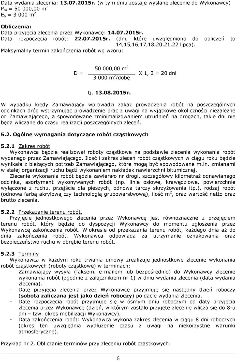 (dni, które uwzględniono do obliczeń to 14,15,16,17,18,20,21,22 lipca). Maksymalny termin zakończenia robót wg wzoru: D = 50000,00 m 2 X 1, 2 = 20 dni 3000 m 2 /dobę tj. 13.08.2015r.