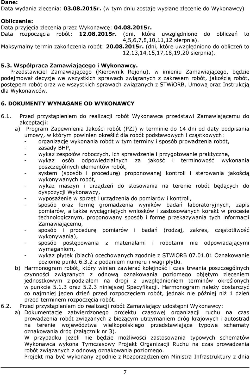 Przedstawiciel Zamawiającego (Kierownik Rejonu), w imieniu Zamawiającego, będzie podejmował decyzje we wszystkich sprawach związanych z zakresem robót, jakością robót, postępem robót oraz we