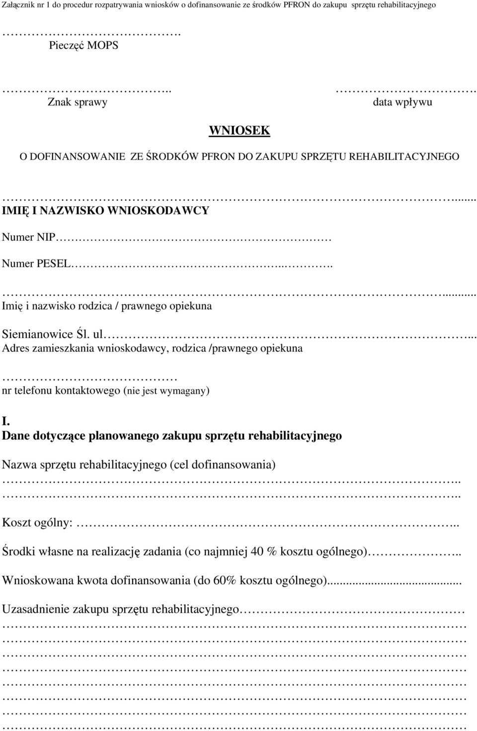 ..... Imię i nazwisko rodzica / prawnego opiekuna Siemianowice Śl. ul... Adres zamieszkania wnioskodawcy, rodzica /prawnego opiekuna nr telefonu kontaktowego (nie jest wymagany) I.