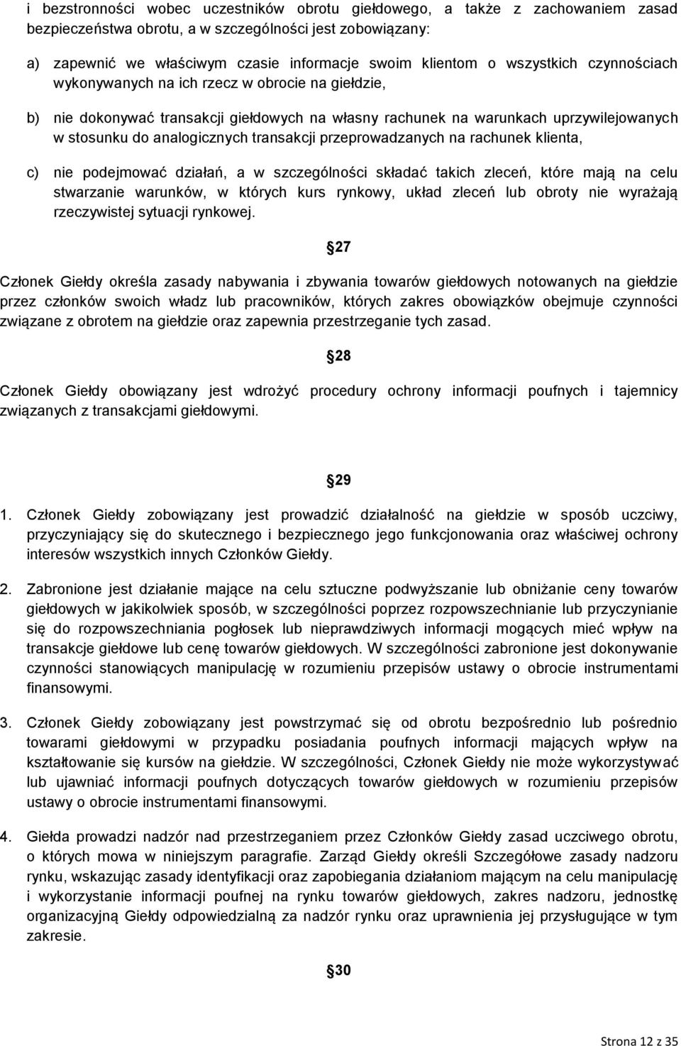 transakcji przeprowadzanych na rachunek klienta, c) nie podejmować działań, a w szczególności składać takich zleceń, które mają na celu stwarzanie warunków, w których kurs rynkowy, układ zleceń lub