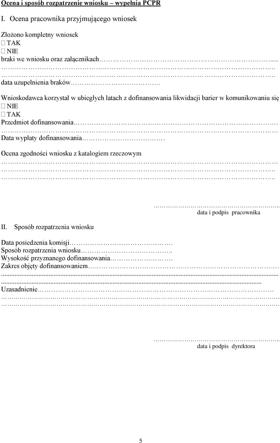 Wnioskodawca korzystał w ubiegłych latach z dofinansowania likwidacji barier w komunikowaniu się NIE TAK Przedmiot dofinansowania.