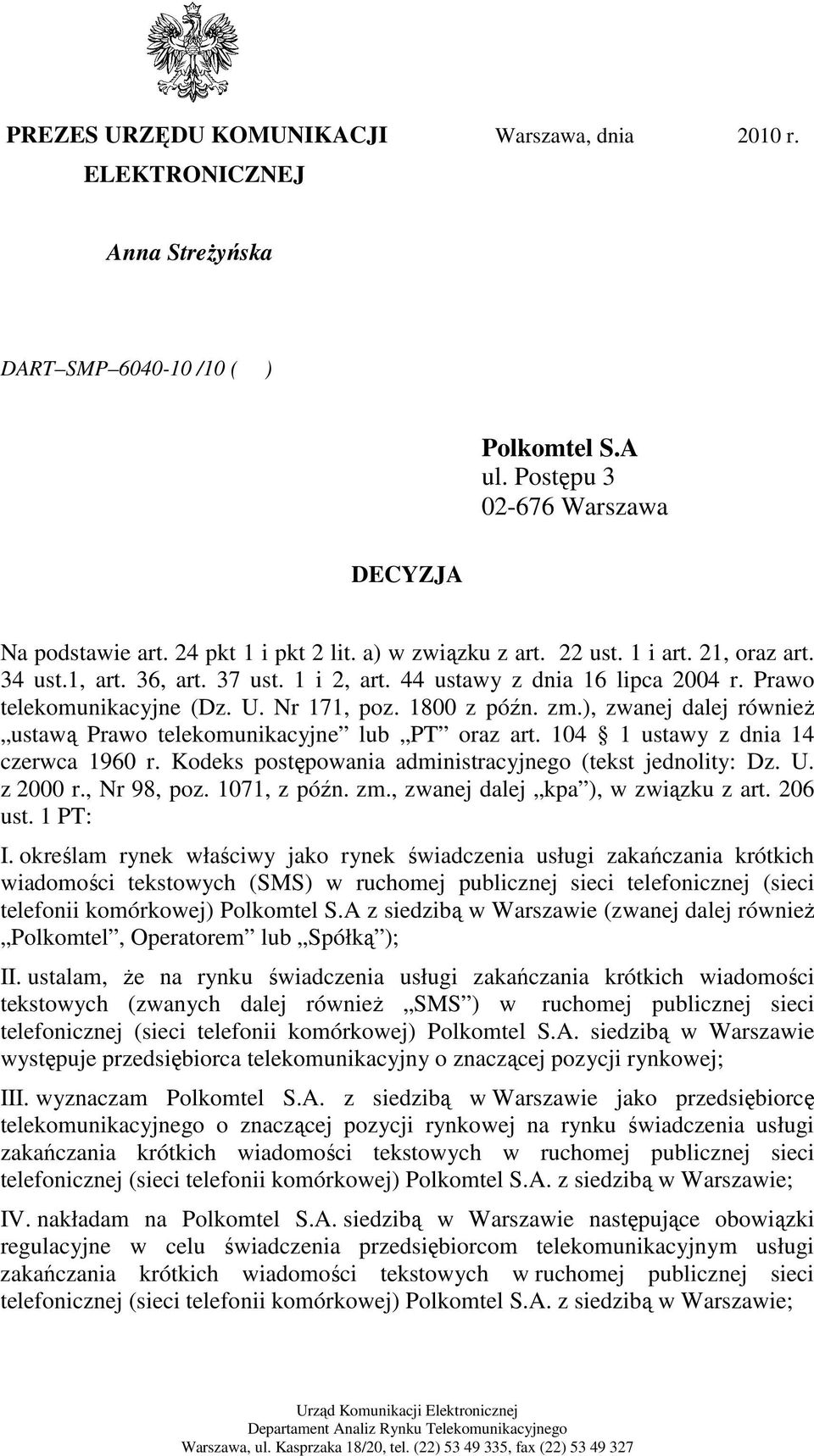), zwanej dalej równieŝ ustawą Prawo telekomunikacyjne lub PT oraz art. 104 1 ustawy z dnia 14 czerwca 1960 r. Kodeks postępowania administracyjnego (tekst jednolity: Dz. U. z 2000 r., Nr 98, poz.