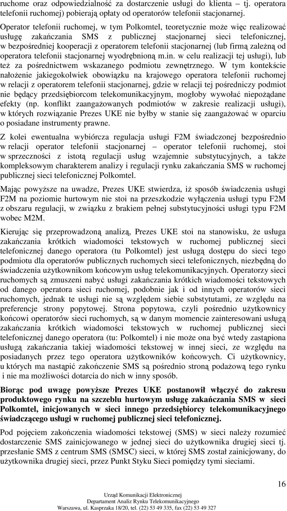 stacjonarnej (lub firmą zaleŝną od operatora telefonii stacjonarnej wyodrębnioną m.in. w celu realizacji tej usługi), lub teŝ za pośrednictwem wskazanego podmiotu zewnętrznego.