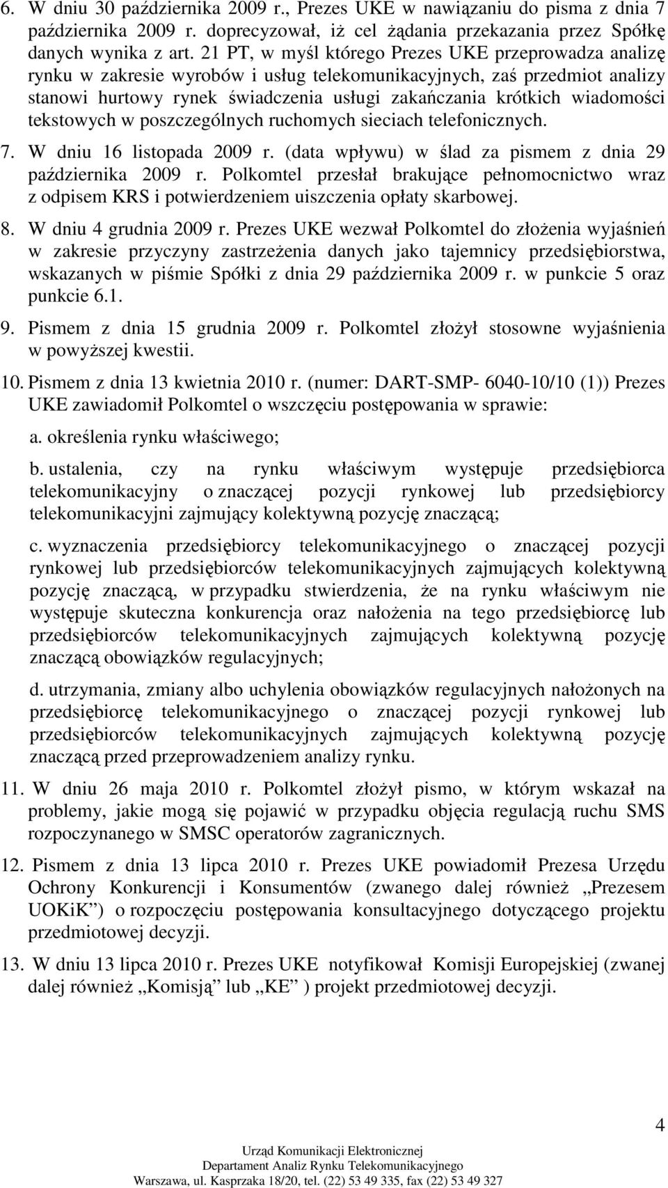 wiadomości tekstowych w poszczególnych ruchomych sieciach telefonicznych. 7. W dniu 16 listopada 2009 r. (data wpływu) w ślad za pismem z dnia 29 października 2009 r.