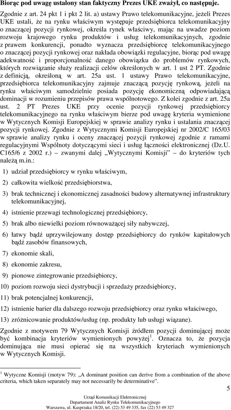 poziom rozwoju krajowego rynku produktów i usług telekomunikacyjnych, zgodnie z prawem konkurencji, ponadto wyznacza przedsiębiorcę telekomunikacyjnego o znaczącej pozycji rynkowej oraz nakłada