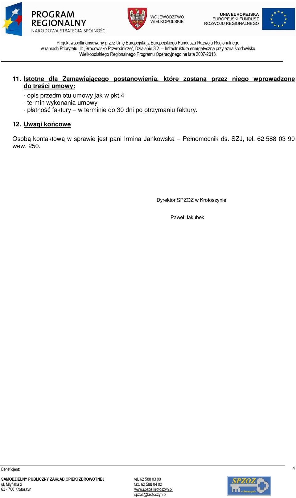 4 - termin wykonania umowy - płatność faktury w terminie do 30 dni po otrzymaniu faktury. 12.