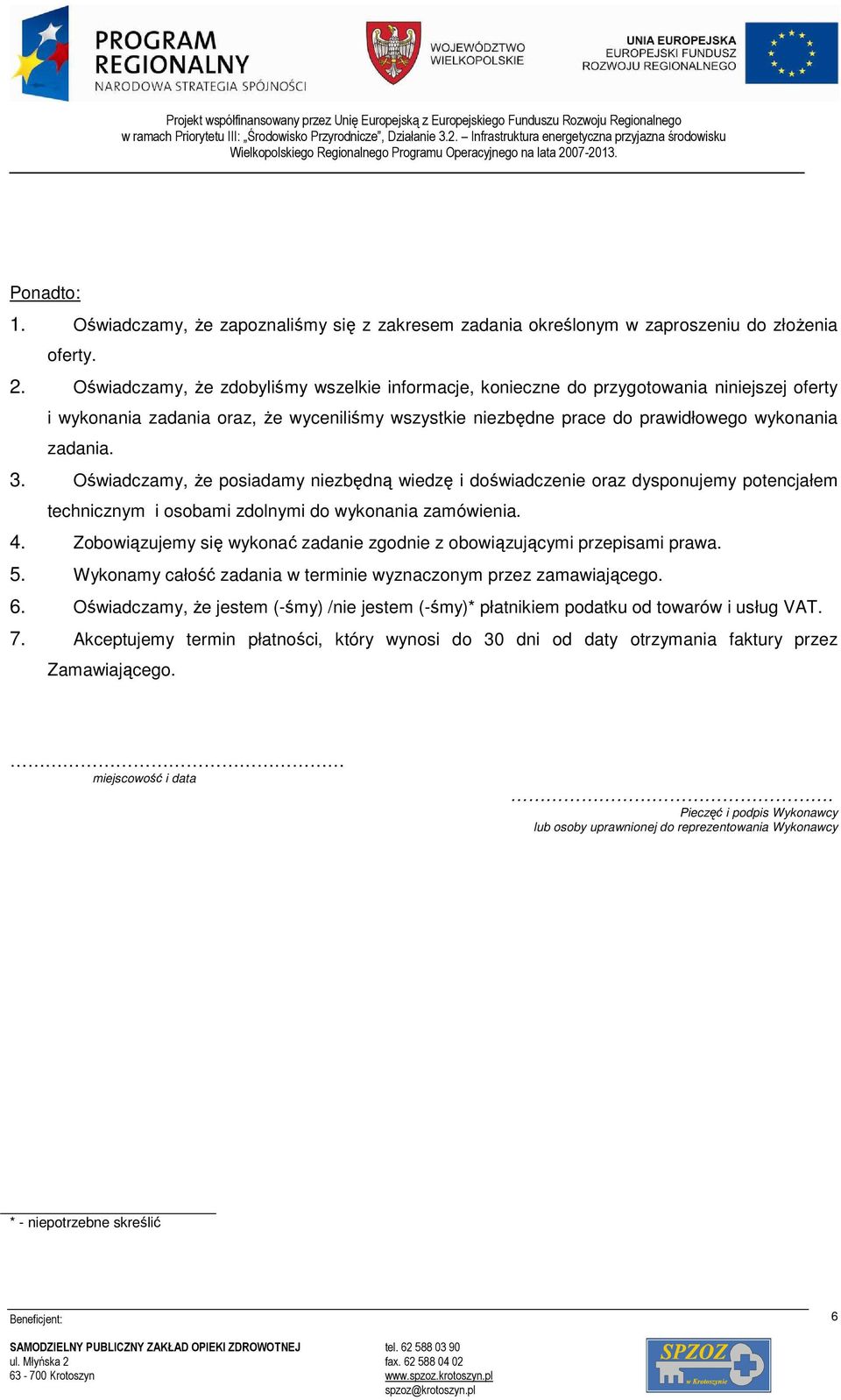 Oświadczamy, że posiadamy niezbędną wiedzę i doświadczenie oraz dysponujemy potencjałem technicznym i osobami zdolnymi do wykonania zamówienia. 4.