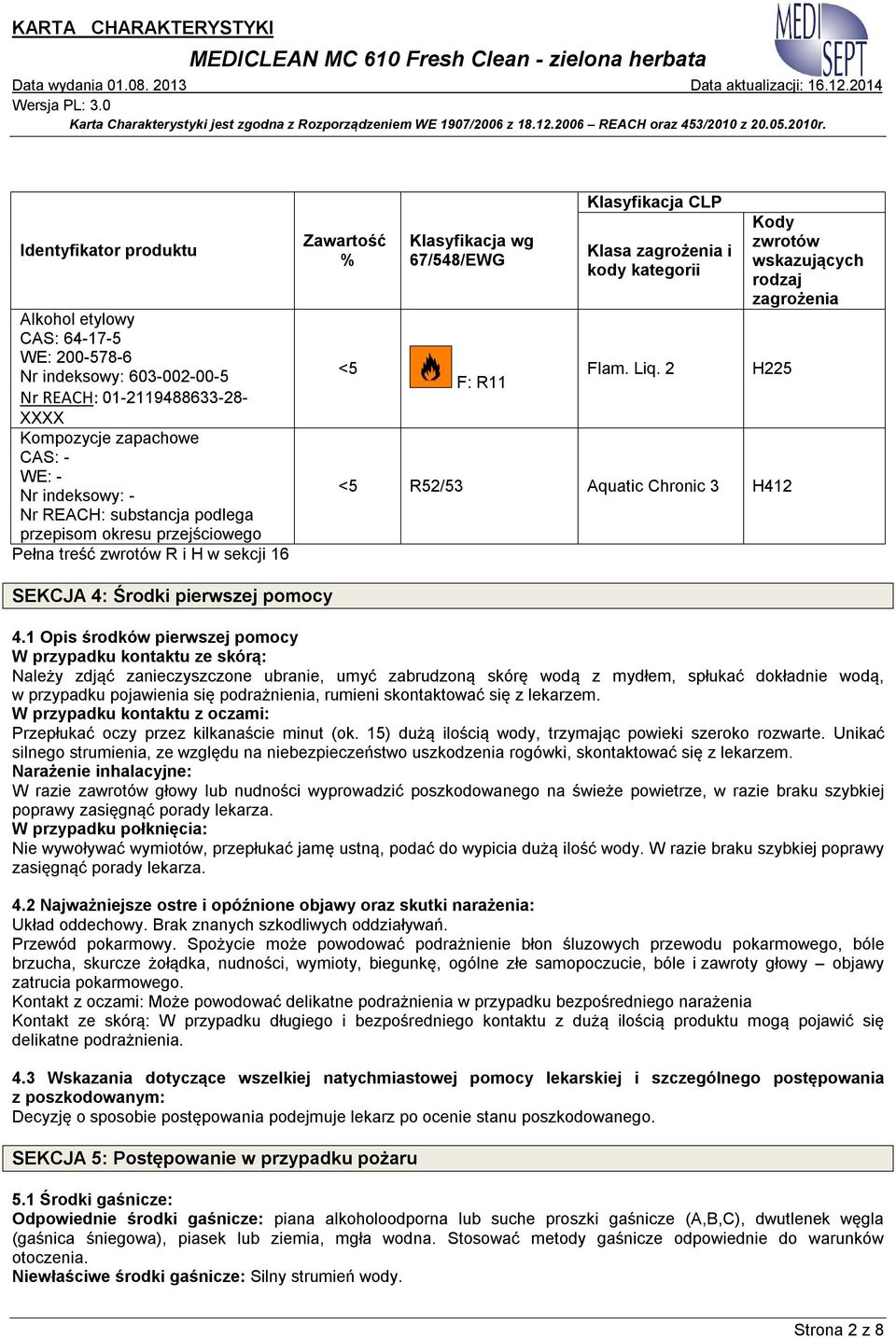 2 Kody zwrotów wskazujących rodzaj zagrożenia H225 <5 R52/53 Aquatic Chronic 3 H412 SEKCJA 4: Środki pierwszej pomocy 4.