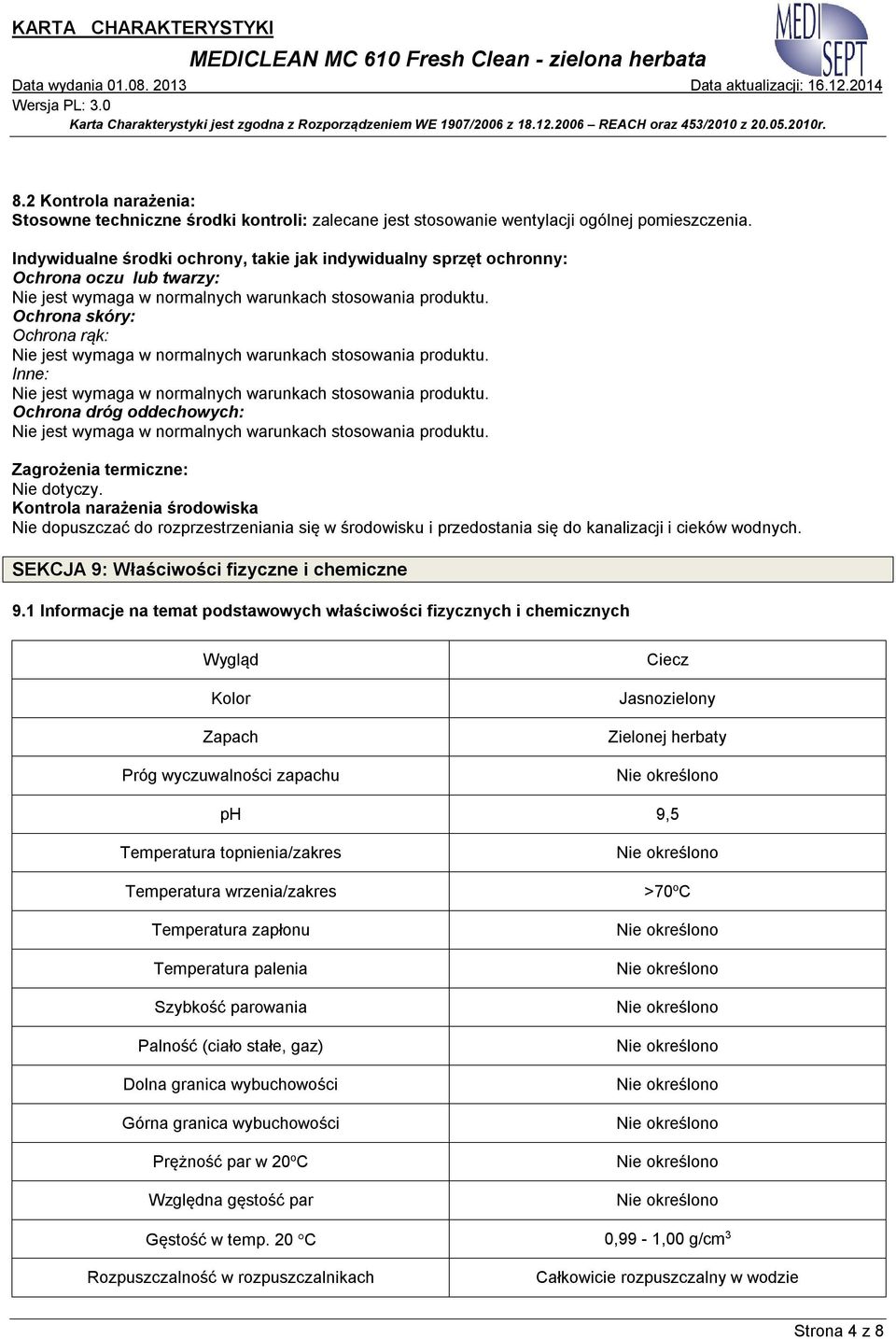 Ochrona skóry: Ochrona rąk: Nie jest wymaga w normalnych warunkach stosowania produktu. Inne: Nie jest wymaga w normalnych warunkach stosowania produktu.