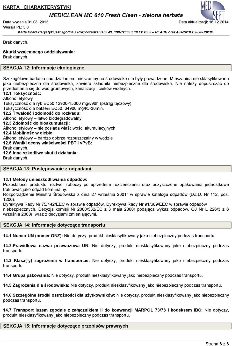 Nie należy dopuszczać do przedostania się do wód gruntowych, kanalizacji i cieków wodnych. 12.