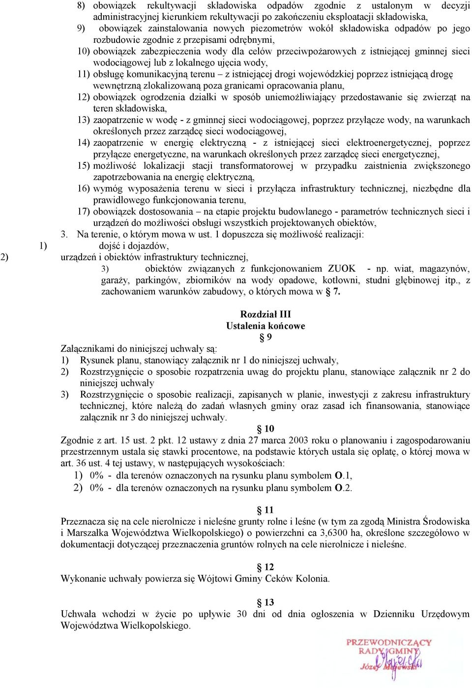 lokalnego ujęcia wody, 11) obsługę komunikacyjną terenu z istniejącej drogi wojewódzkiej poprzez istniejącą drogę wewnętrzną zlokalizowaną poza granicami opracowania planu, 12) obowiązek ogrodzenia