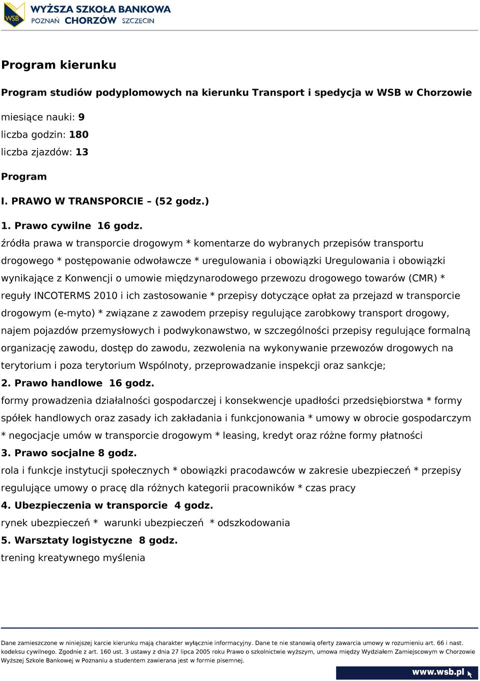 źródła prawa w transporcie drogowym * komentarze do wybranych przepisów transportu drogowego * postępowanie odwoławcze * uregulowania i obowiązki Uregulowania i obowiązki wynikające z Konwencji o