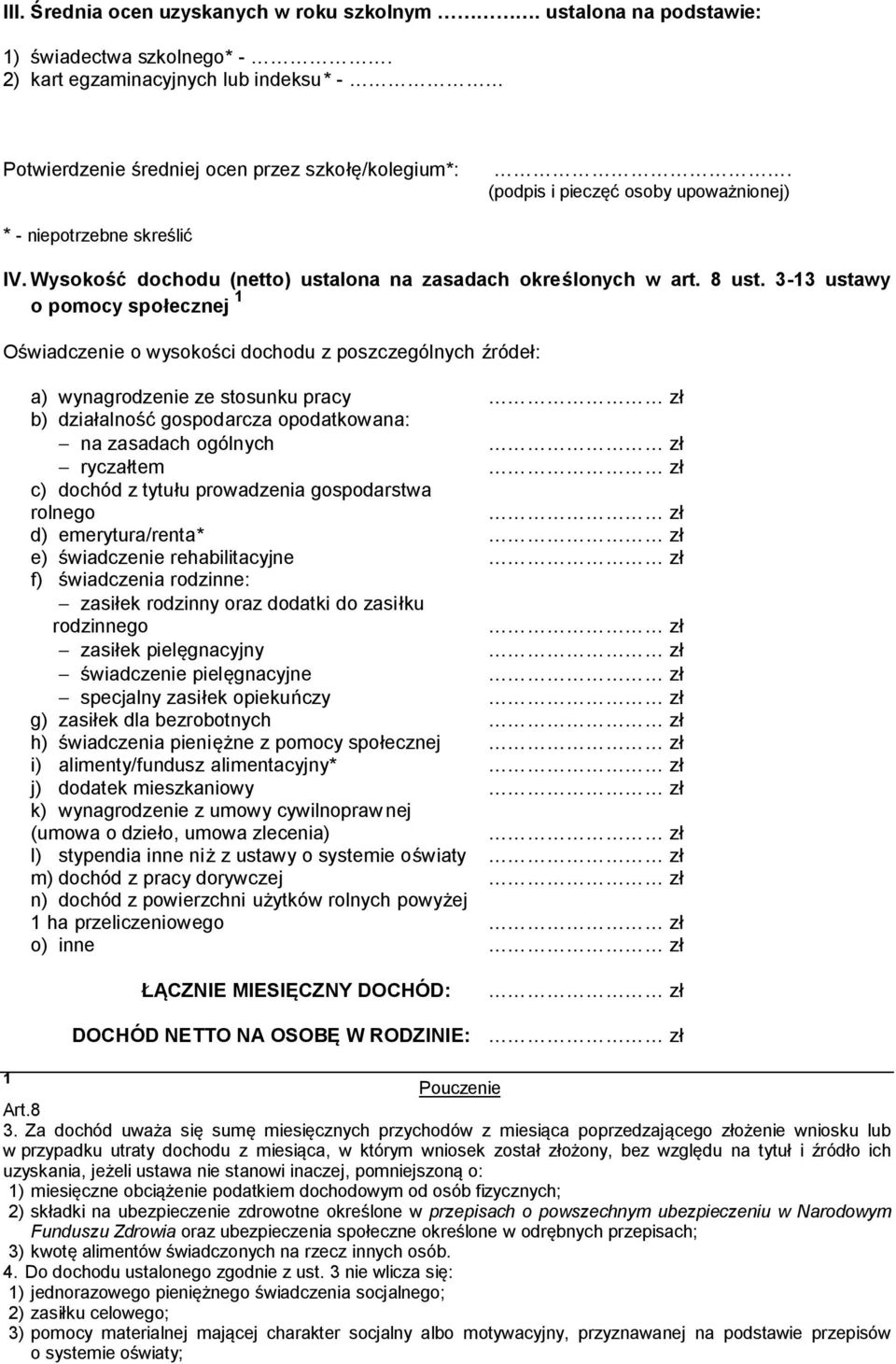 3-13 ustawy o pomocy społecznej 1 Oświadczenie o wysokości dochodu z poszczególnych źródeł: a) wynagrodzenie ze stosunku pracy b) działalność gospodarcza opodatkowana: na zasadach ogólnych ryczałtem