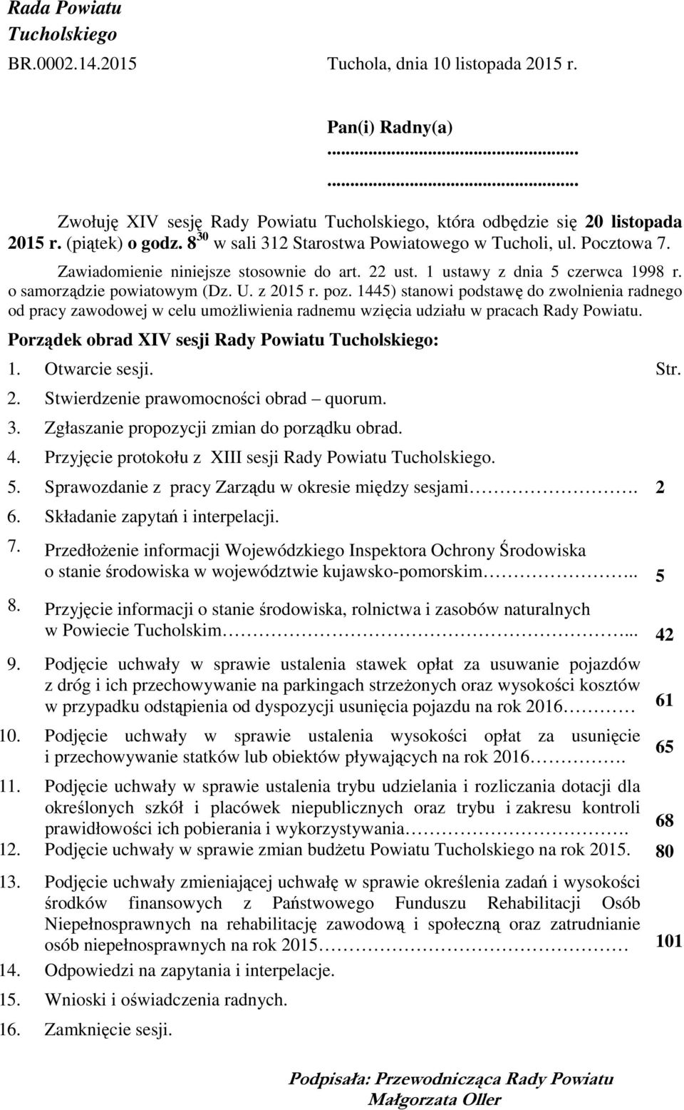 1445) stanowi podstawę do zwolnienia radnego od pracy zawodowej w celu umożliwienia radnemu wzięcia udziału w pracach Rady Powiatu. Porządek obrad XIV sesji Rady Powiatu Tucholskiego: 1.
