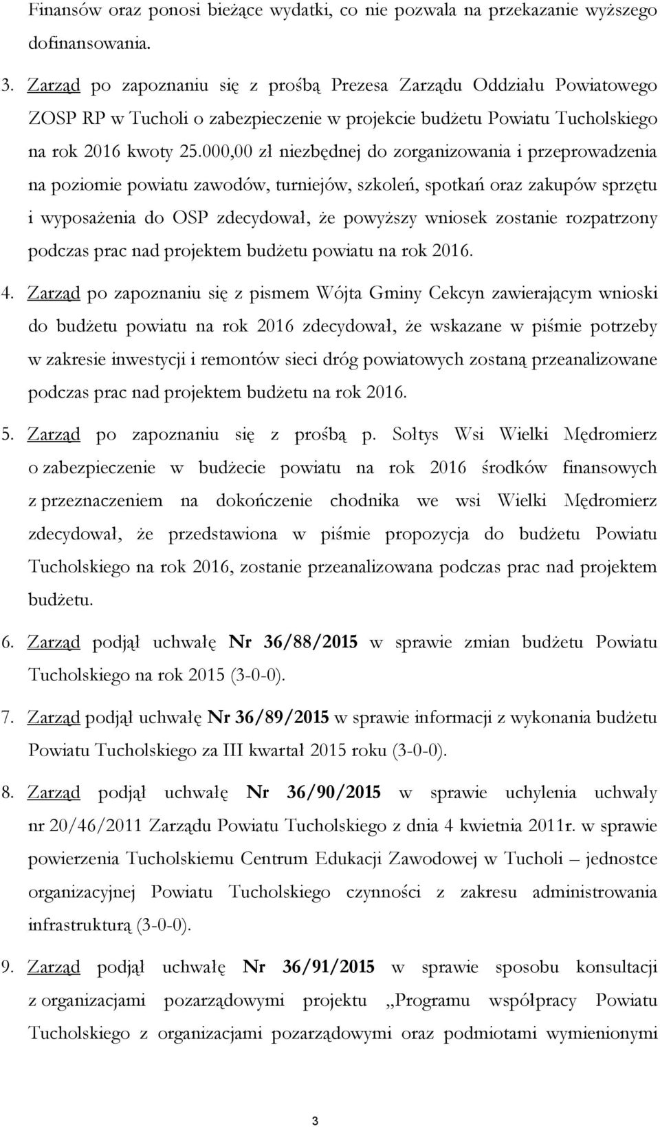 000,00 zł niezbędnej do zorganizowania i przeprowadzenia na poziomie powiatu zawodów, turniejów, szkoleń, spotkań oraz zakupów sprzętu i wyposażenia do OSP zdecydował, że powyższy wniosek zostanie
