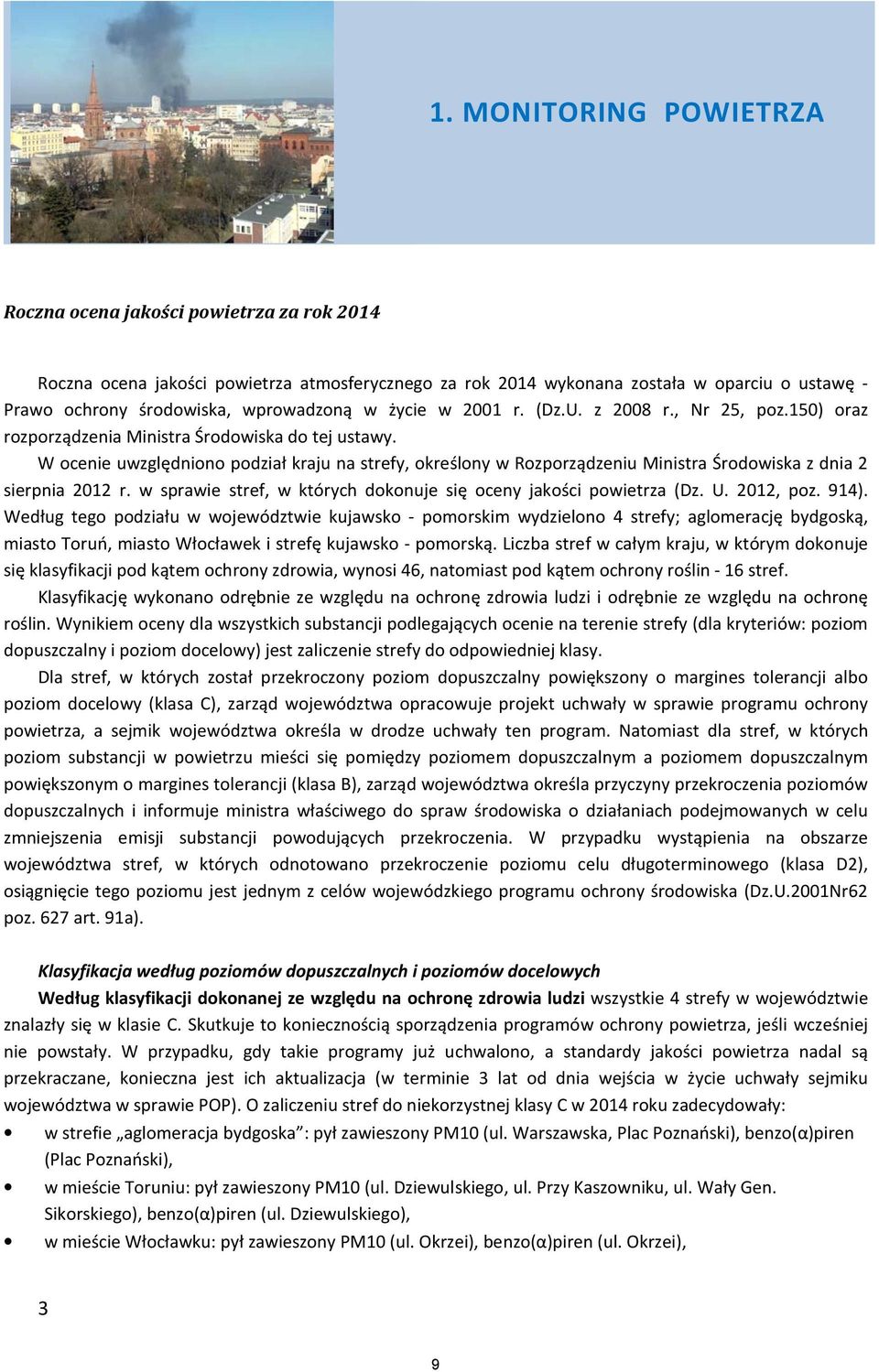 W ocenie uwzględniono podział kraju na strefy, określony w Rozporządzeniu Ministra Środowiska z dnia 2 sierpnia 2012 r. w sprawie stref, w których dokonuje się oceny jakości powietrza (Dz. U.