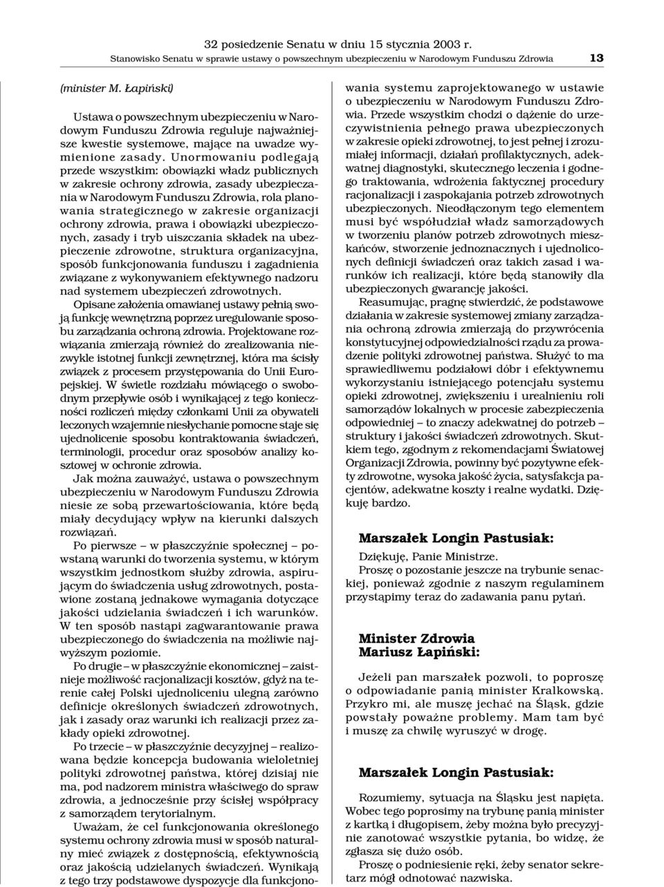 Unormowaniu podlegaj¹ przede wszystkim: obowi¹zki w³adz publicznych w zakresie ochrony zdrowia, zasady ubezpieczania w Narodowym Funduszu Zdrowia, rola planowania strategicznego w zakresie