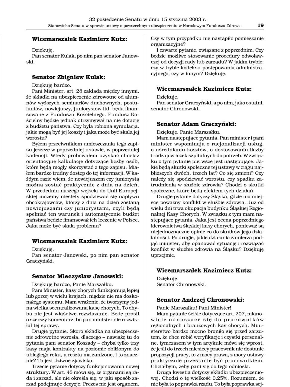 28 zak³ada miêdzy innymi, e sk³adki na ubezpieczenie zdrowotne od alumnów wy szych seminariów duchownych, postulantów, nowicjuszy, juniorystów itd. bêd¹ finansowane z Funduszu Koœcielnego.