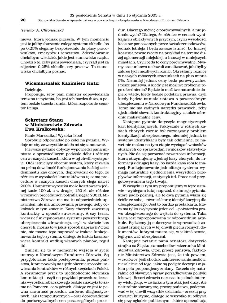 Zdecydowanie chcia³bym wiedzieæ, jakie jest stanowisko rz¹du. Chodzi o to, eby pani powiedzia³a, czy rz¹d jest za zdjêciem 0,25% sk³adki, czy przeciw. To stanowisko chcia³bym poznaæ.