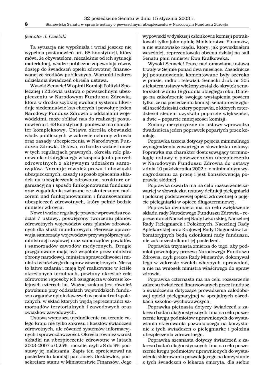 68 konstytucji, który mówi, e obywatelom, niezale nie od ich sytuacji materialnej, w³adze publiczne zapewniaj¹ równy dostêp do œwiadczeñ opieki zdrowotnej finansowanej ze œrodków publicznych.